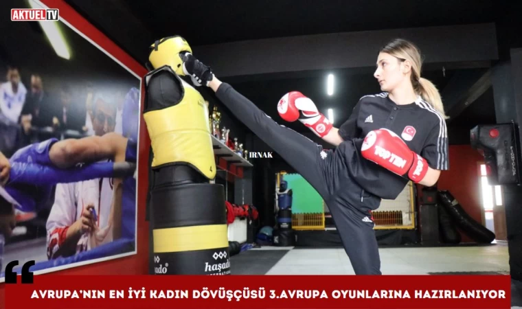 Avrupa’nın En iyi Kadın Dövüşçüsü 3.Avrupa Oyunlarına Hazırlanıyor