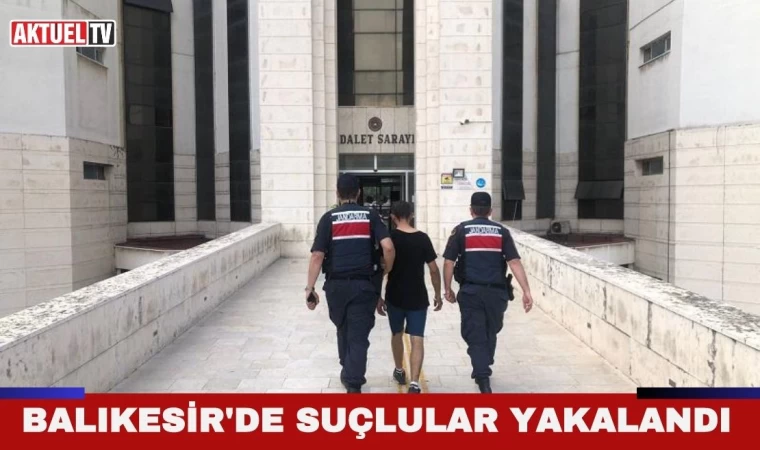 Balıkesir’de suçlular yakalandı