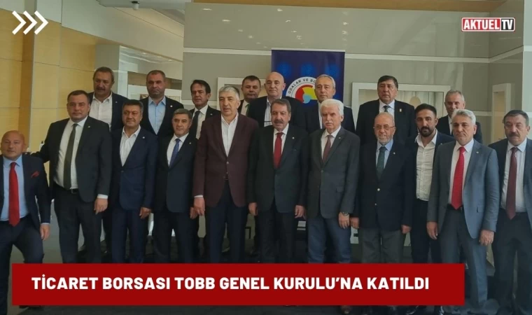 Ticaret Borsası TOBB Genel Kurulu’na Katıldı