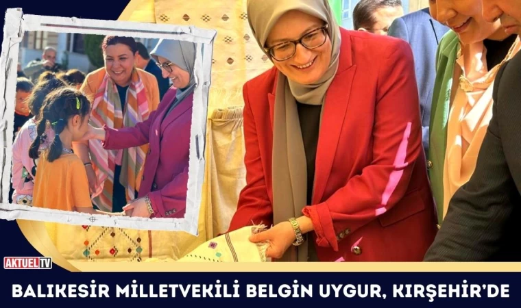 Balıkesir Milletvekili Belgin Uygur, Ahiler Diyarı Kırşehir’de