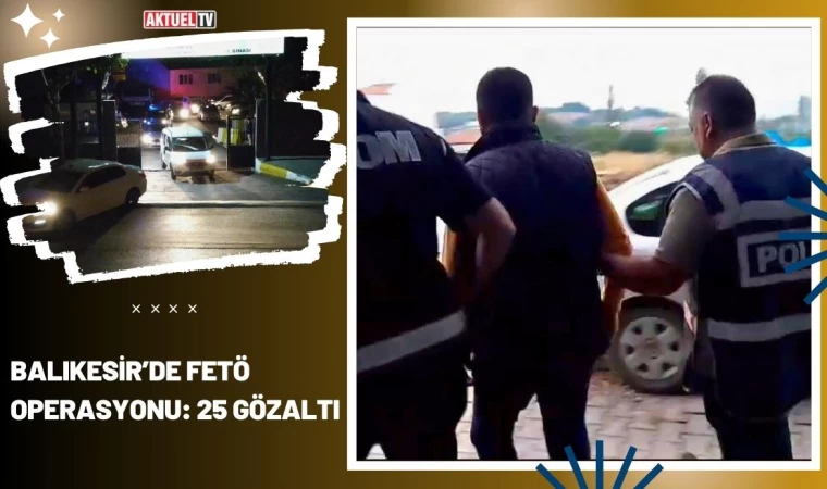 Balıkesir’de FETÖ Operasyonu: 25 Gözaltı