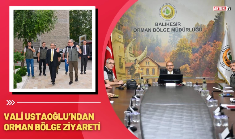 Vali Ustaoğlu'ndan Orman Bölge Ziyareti