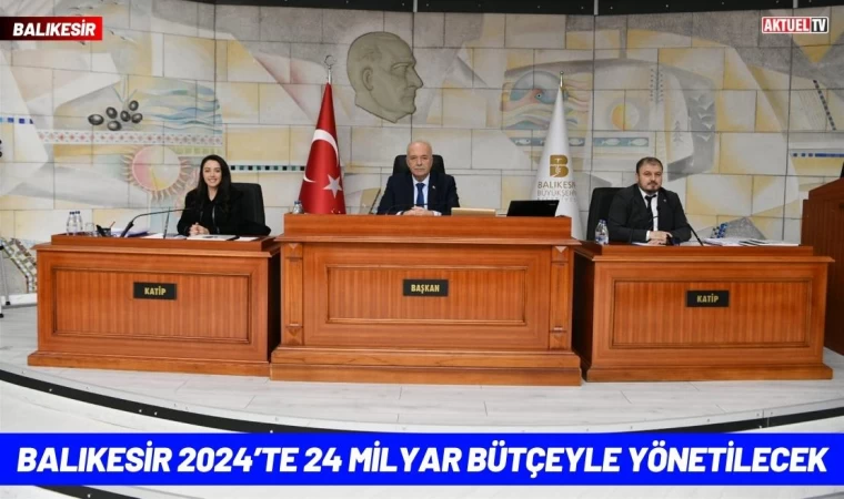 Balıkesir 2024’te 24 Milyar Bütçeyle Yönetilecek