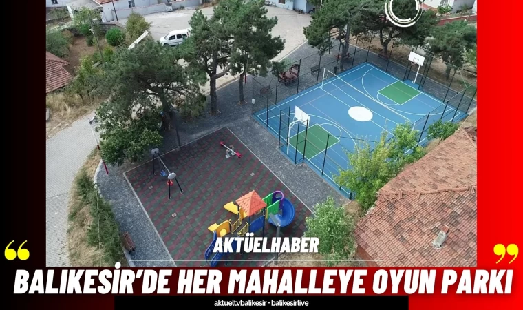 Balıkesir’de 20 İlçede Her Mahalleye Oyun Parkı