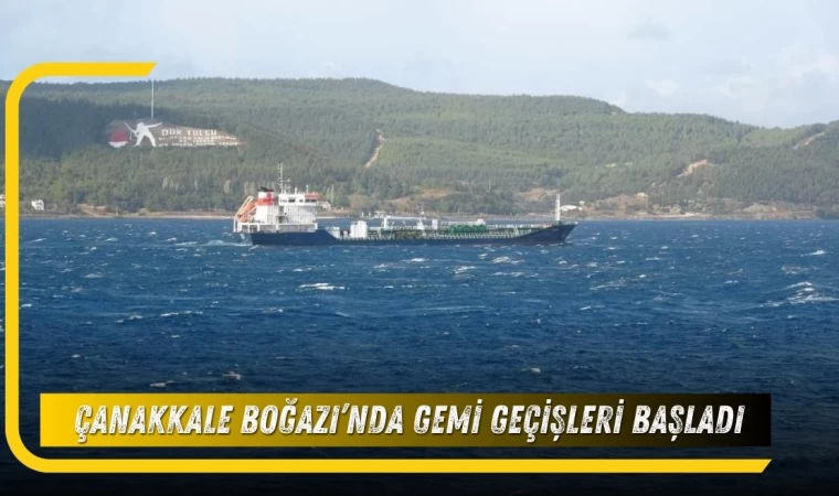 Çanakkale Boğazı’nda Gemi Geçişleri Başladı