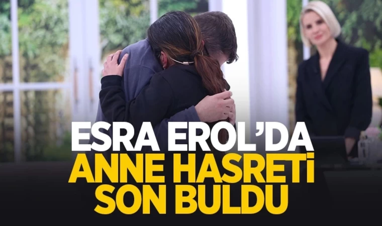 Esra Erol’da Anne Hasreti Son Buldu