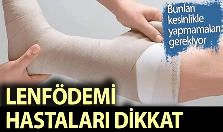 Lenfödem Hastaları Bunlara Dikkat Etmeli