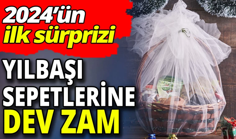 Yılbaşı Sepetlerine Dev Zam Geldi