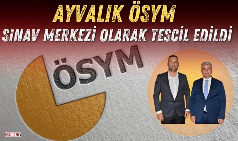 Ayvalık ÖSYM Sınav Merkezi Olarak Tescil Edildi