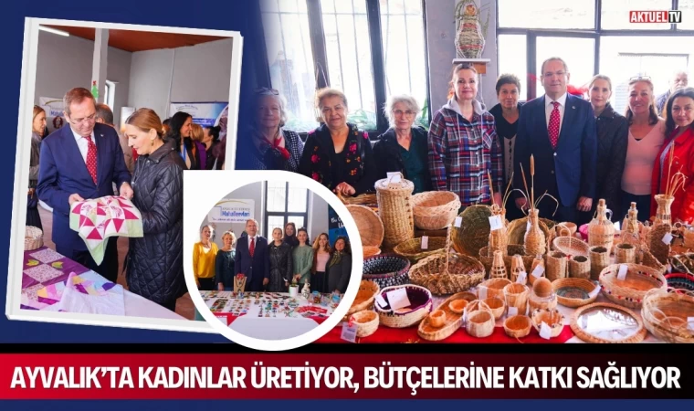 Ayvalık’ta Kadınlar Üretiyor, Bütçelerine Katkı Sağlıyor