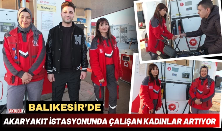 Balıkesir’de Akaryakıt İstasyonunda Çalışan Kadınlar Artıyor