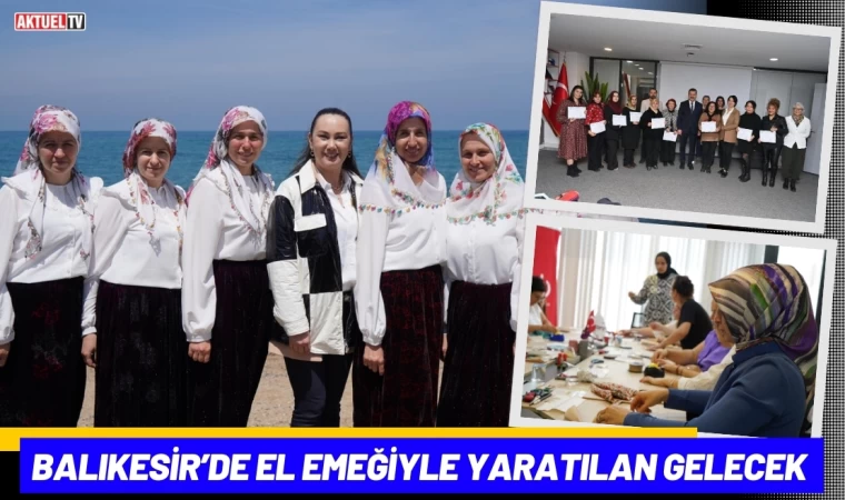 Balıkesir’de El Emeğiyle Yaratılan Gelecek