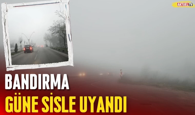 Bandırma Güne Sisle Uyandı