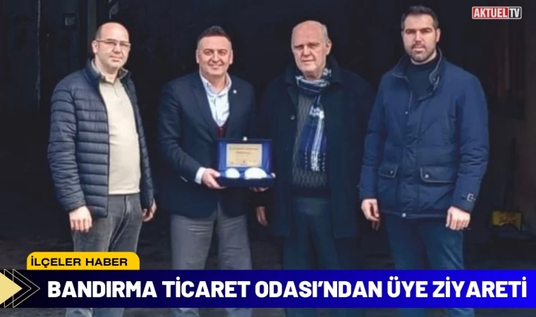 Bandırma Ticaret Odası’ndan Üye Ziyareti