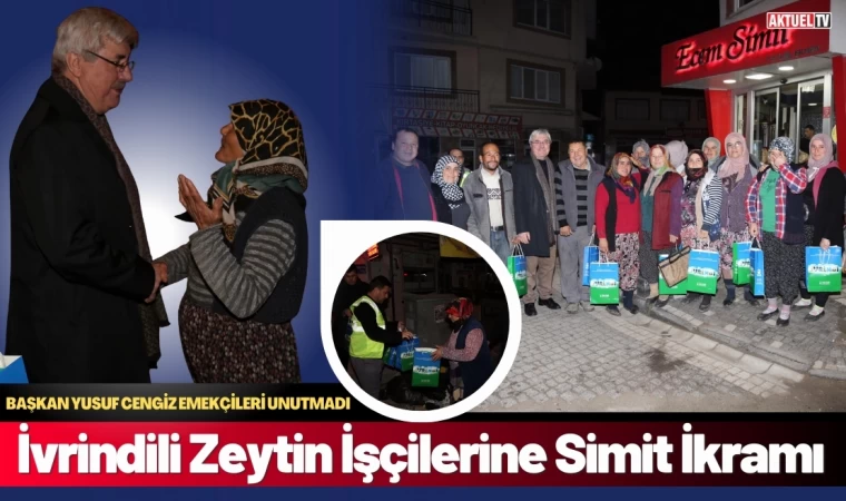 Başkan Cengiz’den İvrindili Zeytin İşçilerine Simit İkramı