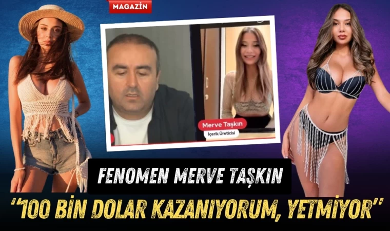 Fenomen Merve Taşkın “100 Bin Dolar Kazanıyorum”