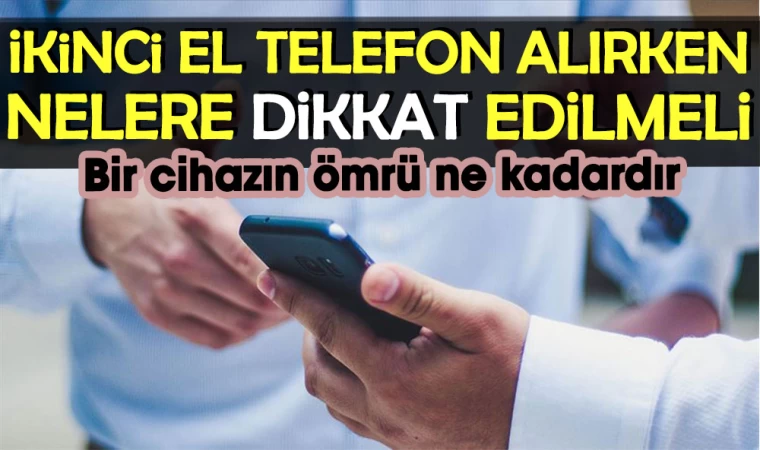 İkinci El Cep Telefonu Alırken Dikkat Edilmesi Gerekenler