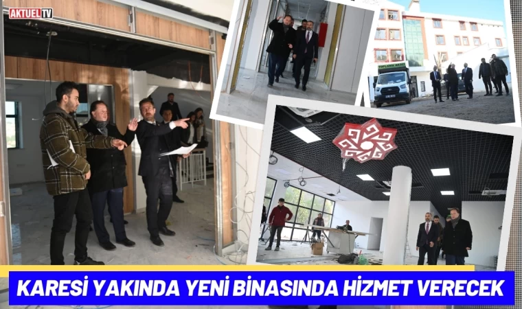 Karesi Yakında Yeni Binasında Hizmet Verecek