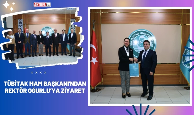 TÜBİTAK MAM Başkanı'ndan Rektör Oğurlu’ya Ziyaret