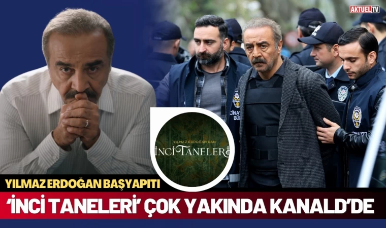 Yılmaz Erdoğan’dan ‘İnci Taneleri’ Çok Yakında…