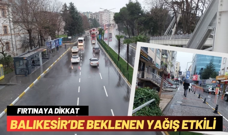 Balıkesir’de beklenen sağanak yağış etkili oldu