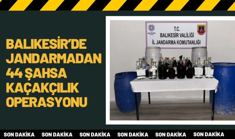 Balıkesir'de jandarmadan 44 şahsa kaçakçılık operasyonu   