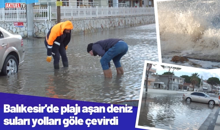 Balıkesir’de plajı aşan deniz suları yolları göle çevirdi