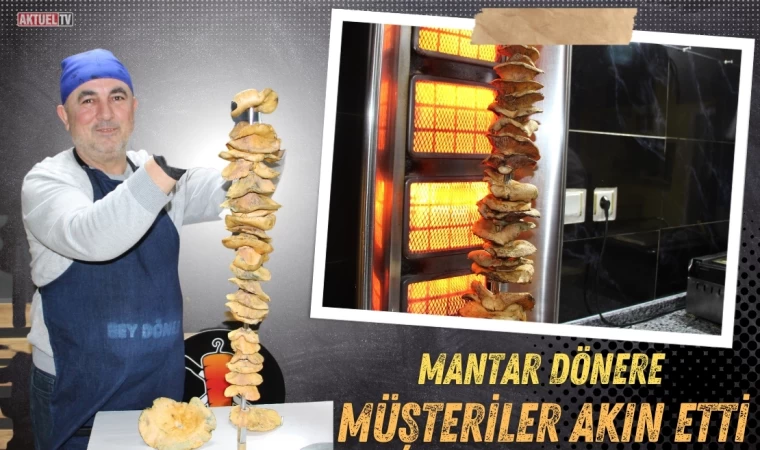 Mantar döner oldu, müşteriler sıraya girdi