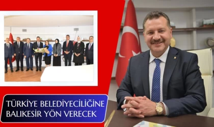 Türkiye Belediyeciliğine Balıkesir Yön Verecek