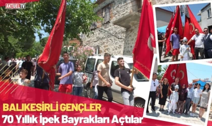 Balıkesirli gençler 70 yıllık ipek bayrakları açtılar