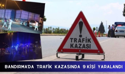 Bandırma’da Trafik Kazasında 9 Kişi Yaralandı