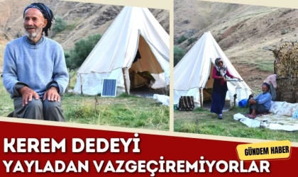 Kerem Dedeyi Yayladan Vazgeçiremiyorlar