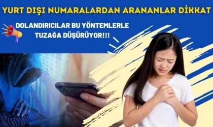 Yurt Dışı Numaralardan Arananlar Dikkat: Dolandırıcılar Bu Yöntemlerle Tuzağa Düşürüyor!!!