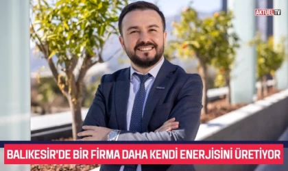 Balıkesir'de Bir Firma Daha Kendi Enerjisini Üretiyor