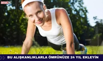 Bu Alışkanlıklarla Ömrünüzü 24 Yıl Uzatın