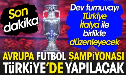 Avrupa Futbol Şampiyonası Türkiye'de yapılacak