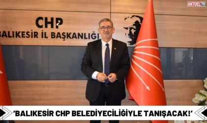 ‘Balıkesir CHP Belediyeciliğiyle Tanışacak!’