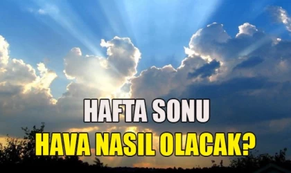 Hafta Sonu Hava Nasıl Olacak?