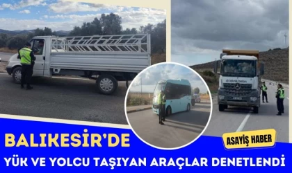 Balıkesir’de Yük ve Yolcu Taşıyan Araçlar Denetlendi