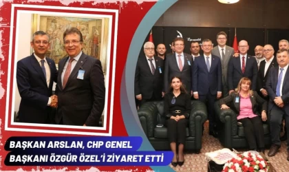 Başkan Arslan CHP Genel Başkanı Özgür Özel’i Ziyaret Etti