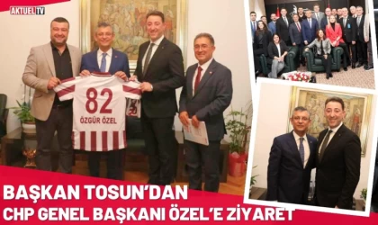 Başkan Tosun’dan CHP Genel Başkanı Özel’e Ziyaret