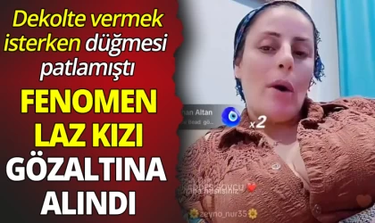 Fenomen 'Laz Kızı’ Gözaltına Alındı