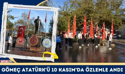 Gömeç Atatürk’ü 10 Kasım’da Özlemle Andı