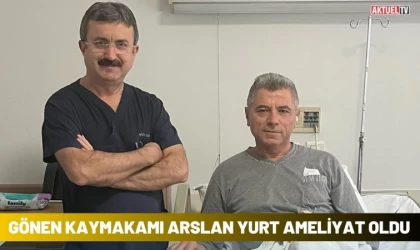 Gönen Kaymakamı Arslan Yurt Ameliyat Oldu