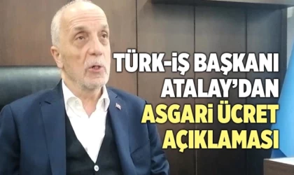 Türk-İş Başkanı Atalay’dan Asgari Ücret Açıklaması