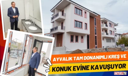 Ayvalık Tam Donanımlı Kreş ve Konuk Evine Kavuşuyor