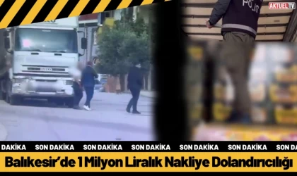  Balıkesir’de 1 Milyon Liralık Nakliye Dolandırıcılığı