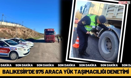 Balıkesir’de 975 Araca Yük Taşımacılığı Denetimi