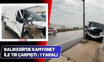 Balıkesir'de Kamyonet İle Tır Çarpıştı
