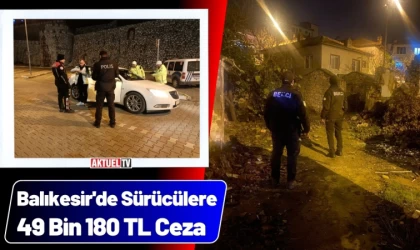 Balıkesir'de Sürücülere 49 Bin 180 TL Ceza